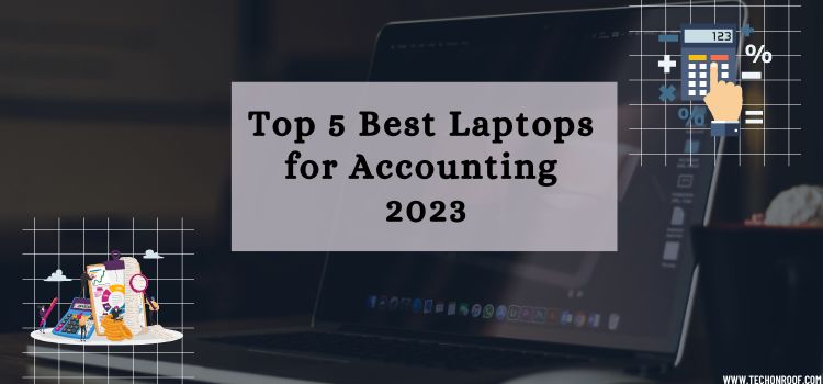 Top 5 Best Laptops for Accounting 2023