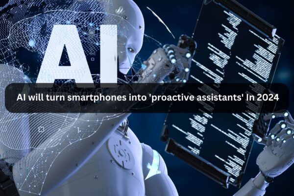 AI will turn smartphones into 'proactive assistants' In 2024