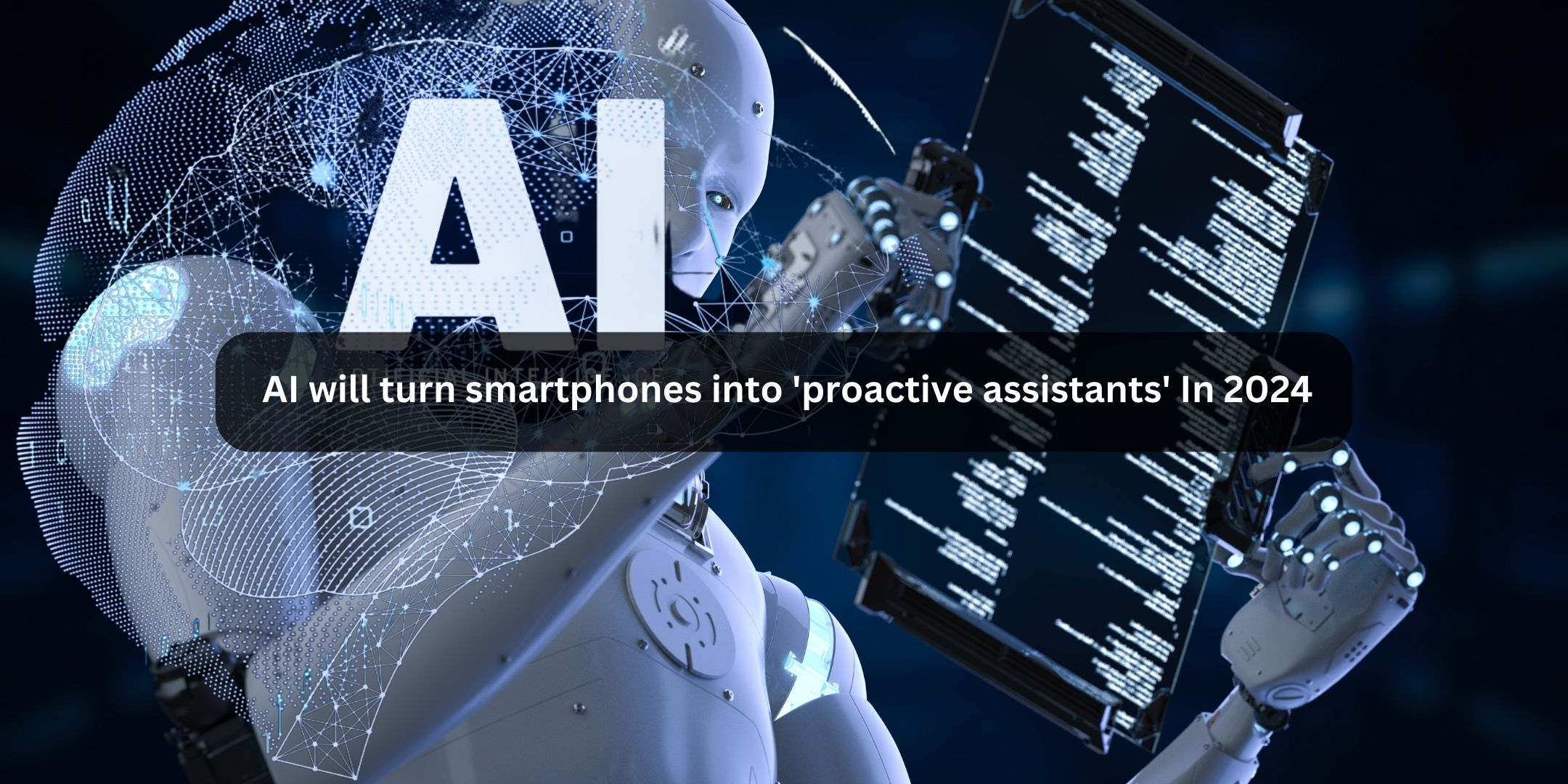 AI will turn smartphones into 'proactive assistants' In 2024