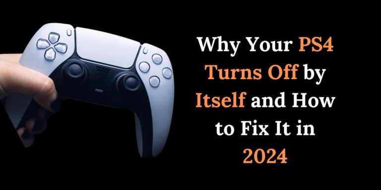 Why Your PS4 Turns Off by Itself and How to Fix It in 2024