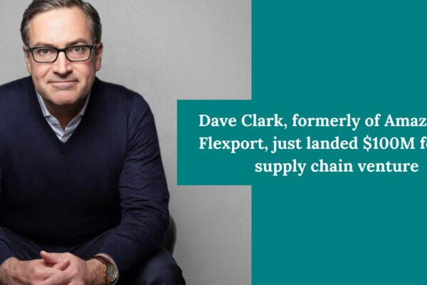 Dave Clark formerly of Amazon and Flexport, just landed $100M for new supply chain venture 