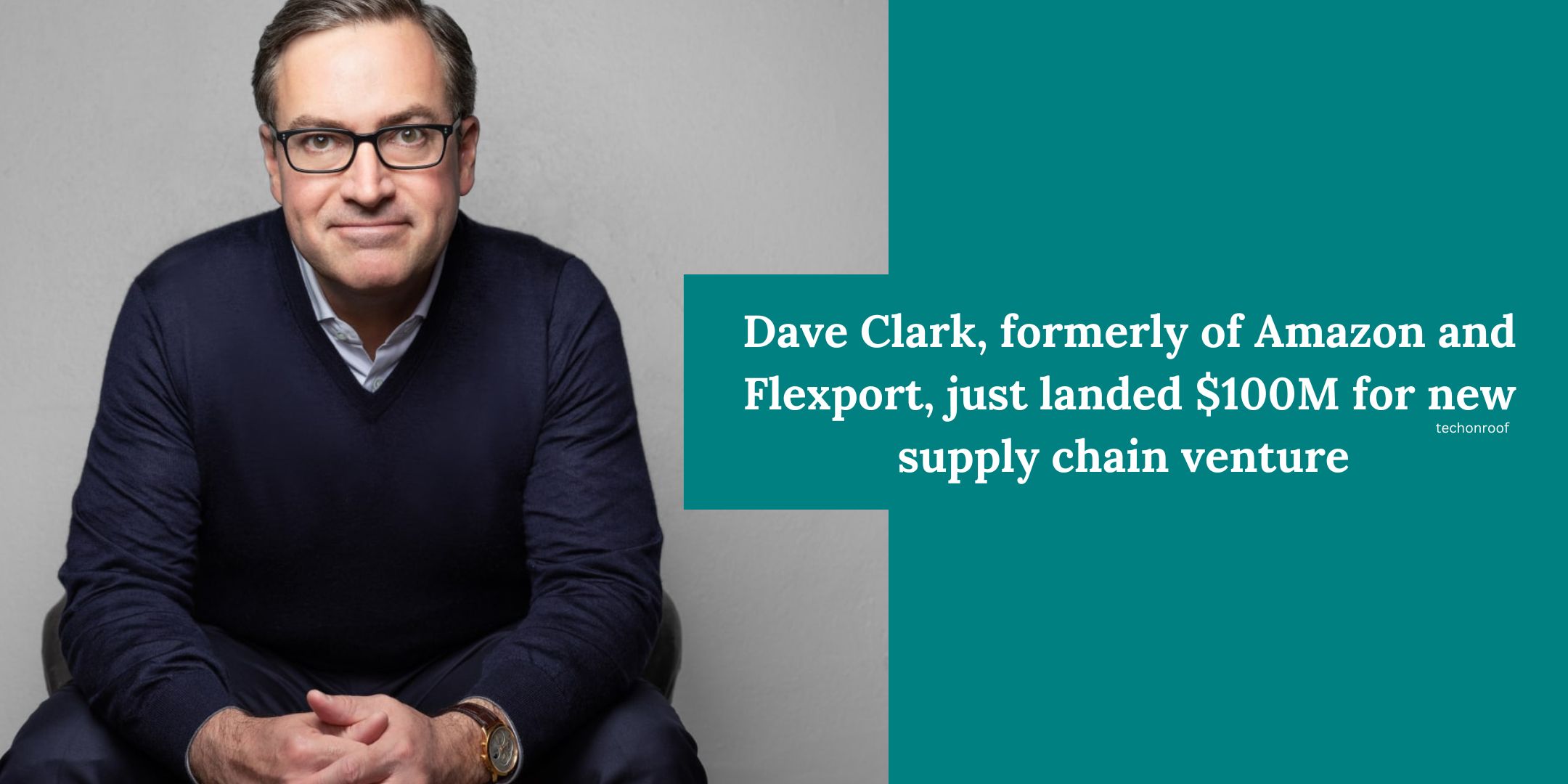 Dave Clark formerly of Amazon and Flexport, just landed $100M for new supply chain venture 