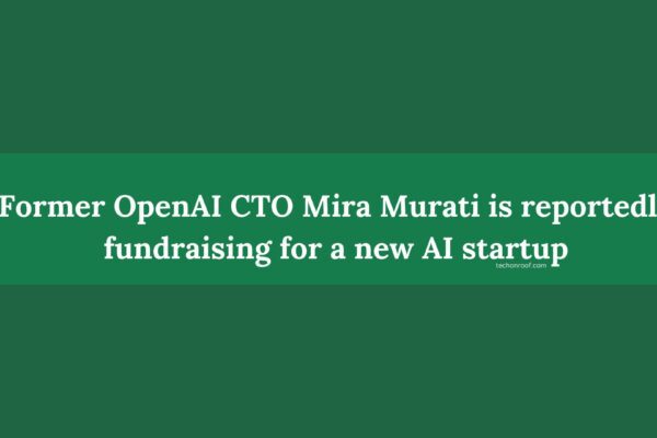 Former OpenAI CTO Mira Murati is reportedly fundraising for a new AI startup