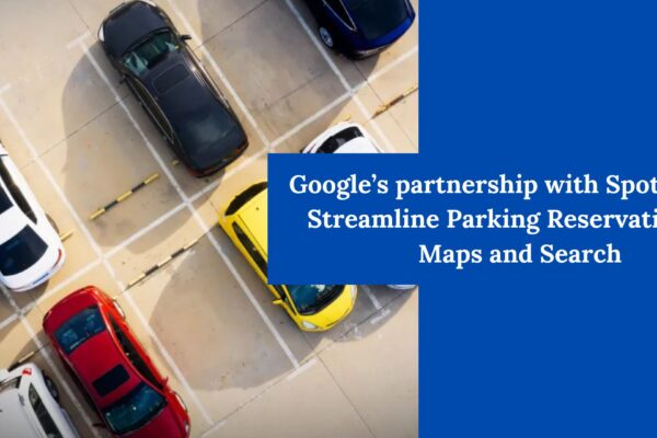 Google partnership with SpotHero to Streamline Parking Reservations in Maps and Search