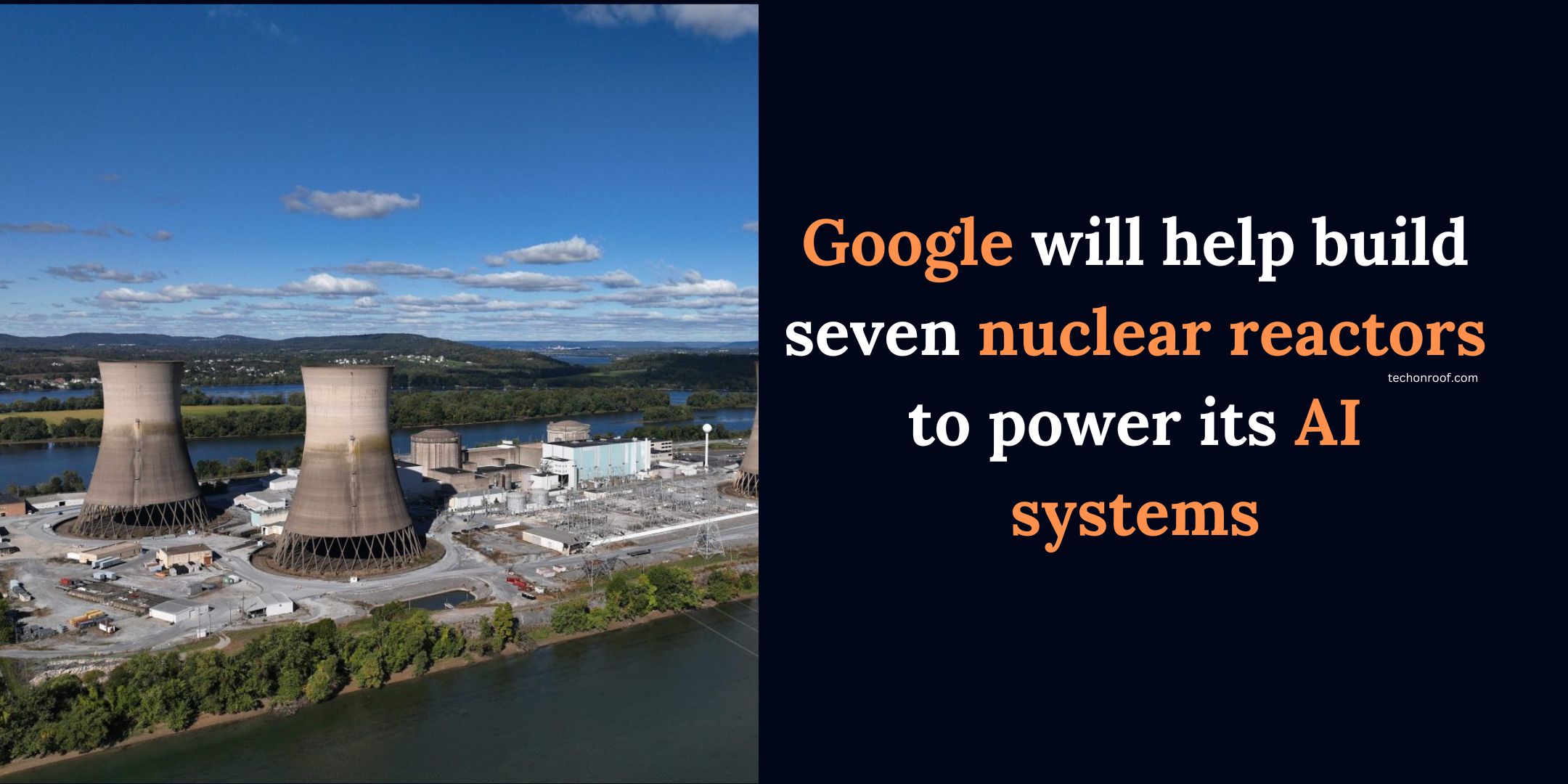 Google will help build seven nuclear reactors to power its AI systems