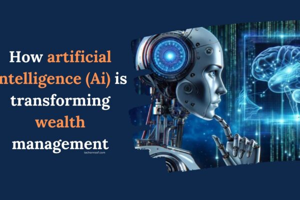 How artificial intelligence (Ai) is transforming wealth management