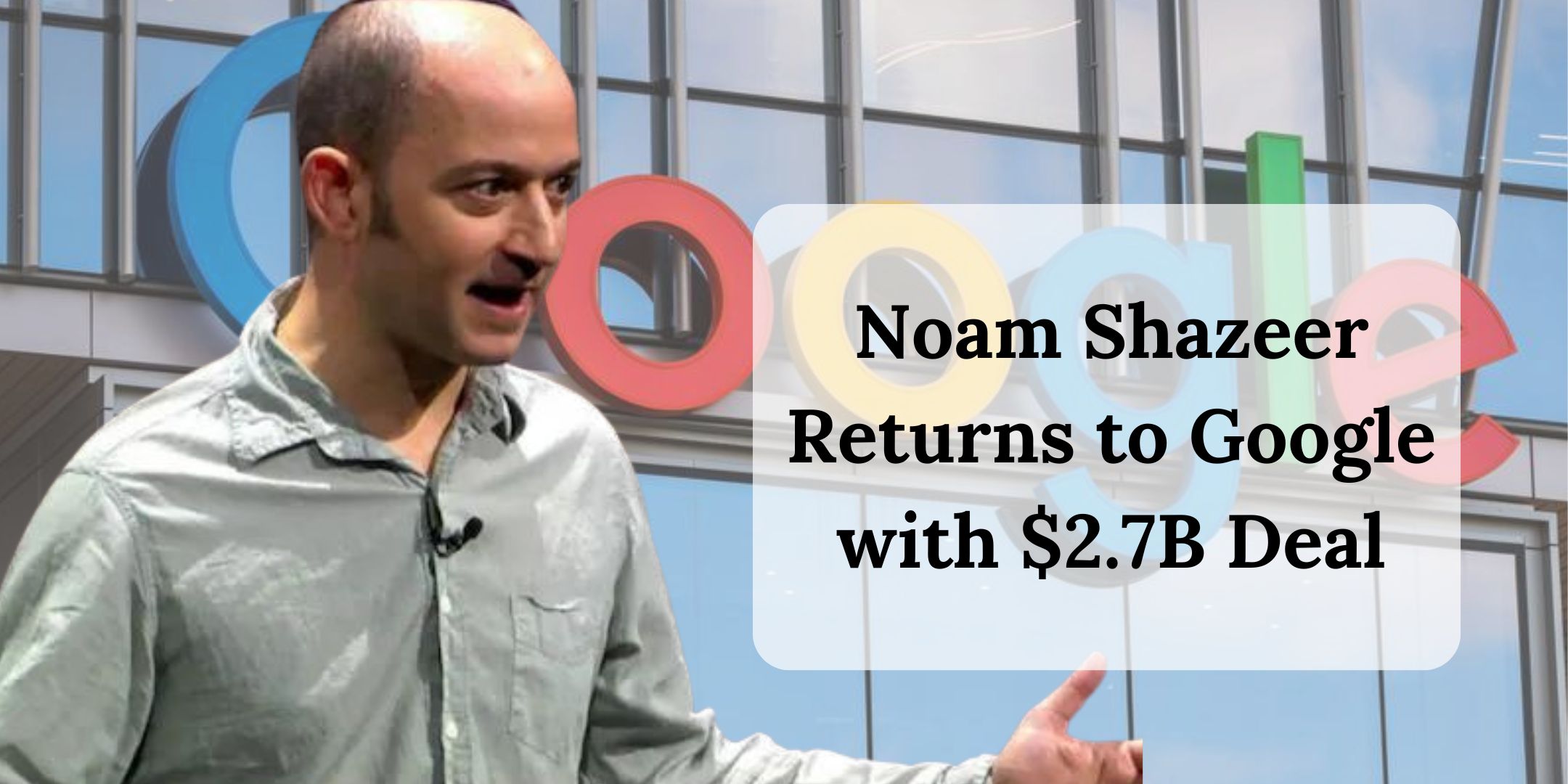 Noam Shazeer Returns to Google with $2.7B Deal