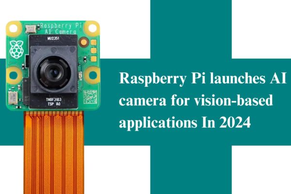 Raspberry Pi launches AI camera for vision-based applications In 2024