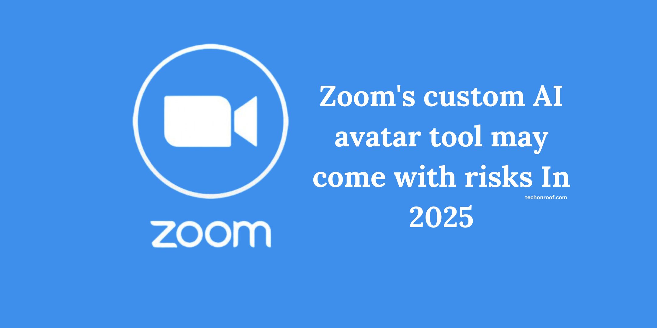 Zoom's custom AI avatar tool may come with risks In 2025